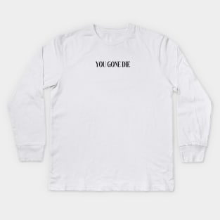 you gone die Kids Long Sleeve T-Shirt